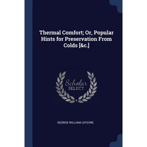 Thermal Comfort; Or Popular Hints for Preservation from Colds [&c.] Paperback, Sagwan Press