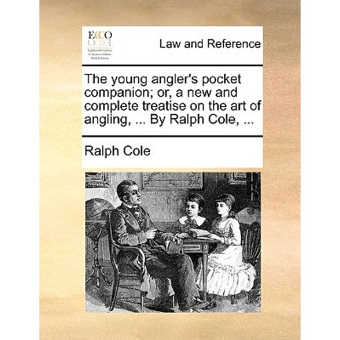 The Young Angler''s Pocket Companion; Or a New and Complete Treatise on the Art of Angling ... by Ralph Cole ... Paperback, Gale Ecco, Print Editions