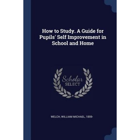 How to Study. a Guide for Pupils'' Self Improvement in School and Home Paperback, Sagwan Press