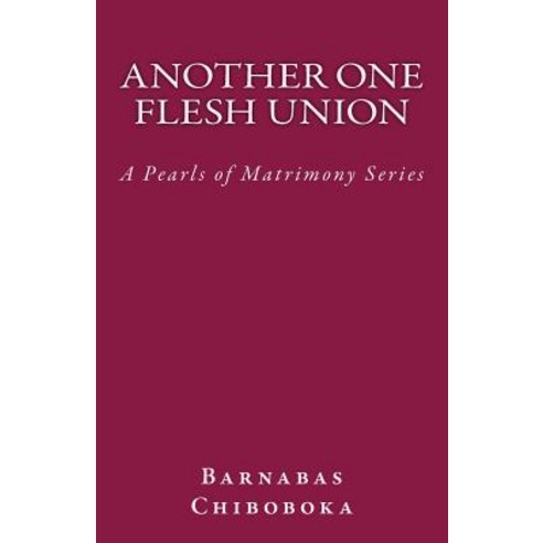 Another One Flesh Union: Pearls of Matrimony Paperback, Createspace Independent Publishing Platform