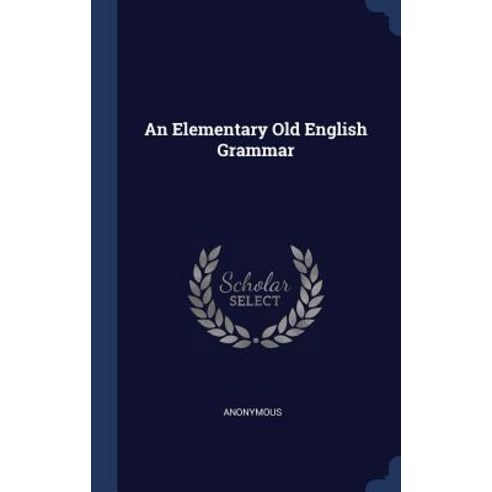 An Elementary Old English Grammar Hardcover, Sagwan Press