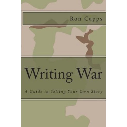 Writing War: A Guide to Telling Your Own Story Paperback, Createspace Independent Publishing Platform