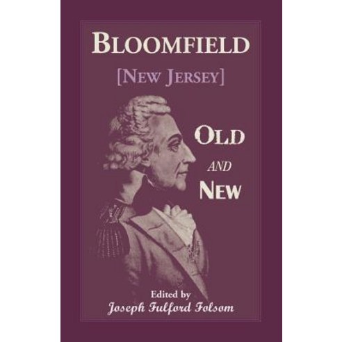Bloomfield Old and New: An Historical Symposium by Several Authors Paperback, Heritage Books