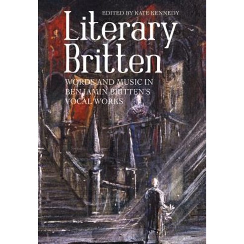Literary Britten: Words and Music in Benjamin Britten''s Vocal Works Hardcover, Boydell Press