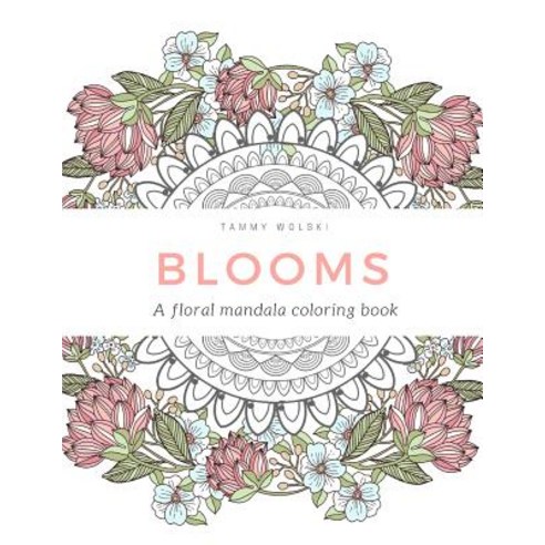 Blooms: A Floral Mandala Coloring Book Paperback, Createspace Independent Publishing Platform