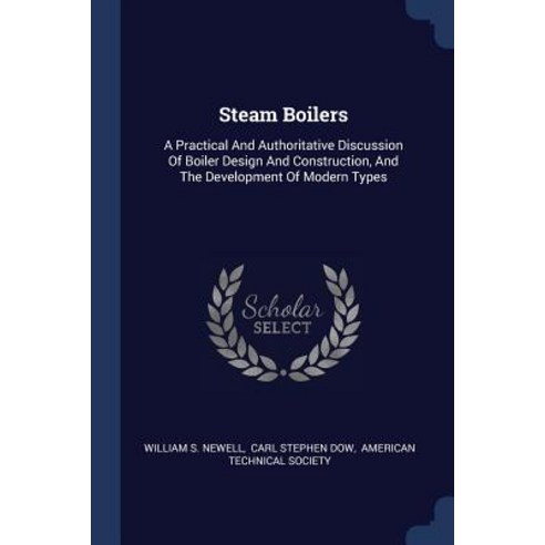 Steam Boilers: A Practical and Authoritative Discussion of Boiler Design and Construction and the Development of Modern Types Paperback, Sagwan Press