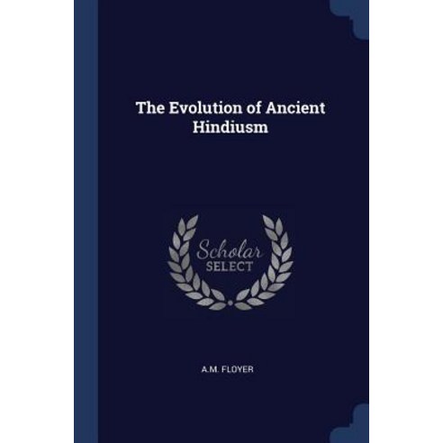 The Evolution of Ancient Hindiusm Paperback, Sagwan Press