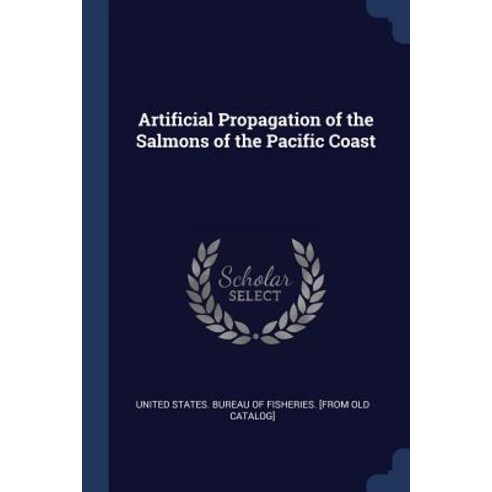 Artificial Propagation of the Salmons of the Pacific Coast Paperback, Sagwan Press