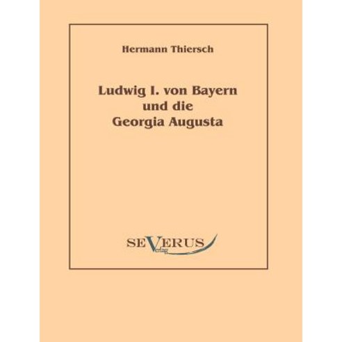 Ludwig I Von Bayern Und Die Georgia Augusta Paperback, Severus