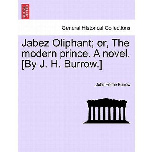 Jabez Oliphant; Or the Modern Prince. a Novel. [By J. H. Burrow.] Paperback, British Library, Historical Print Editions
