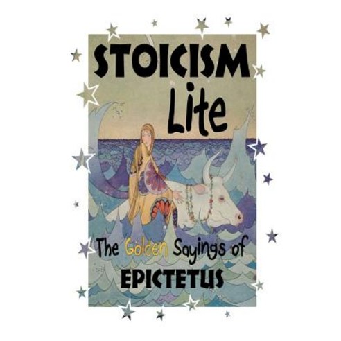 Stoicism Lite: The Golden Sayings of Epictetus Paperback, Mount San Antonio College/Philosophy Group