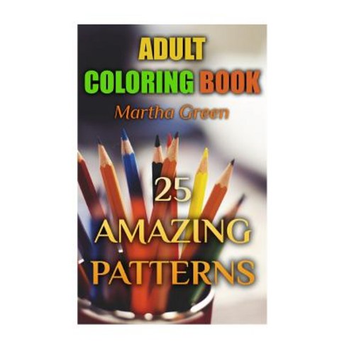 Adult Coloring Book: 25 Amazing Patterns: (Adult Coloring Adult Coloring Pages) Paperback, Createspace Independent Publishing Platform