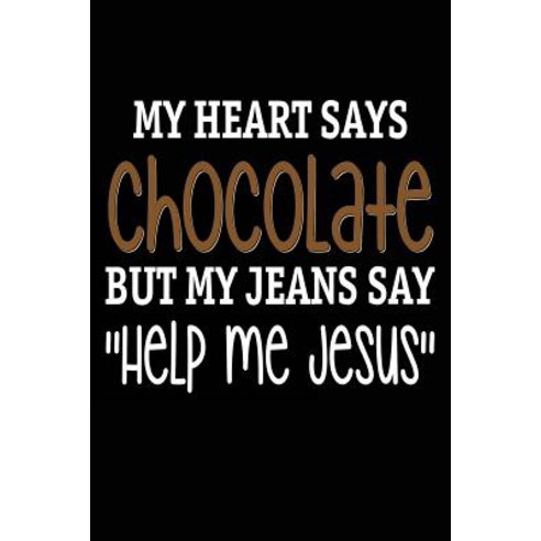 My Heart Says Chocolate But My Jeans Say "help Me Jesus": Funny Faith Weight Loss Notebook Gift Paperback, Createspace Independent Publishing Platform