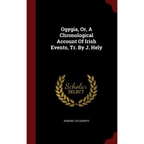 Ogygia Or a Chronological Account of Irish Events Tr. by J. Hely Hardcover, Andesite Press