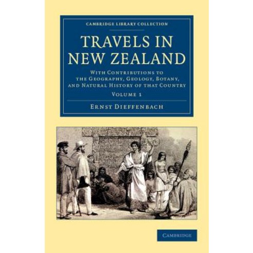 Travels in New Zealand:"With Contributions to the Geography Geology Botany and Natural Histo..., Cambridge University Press