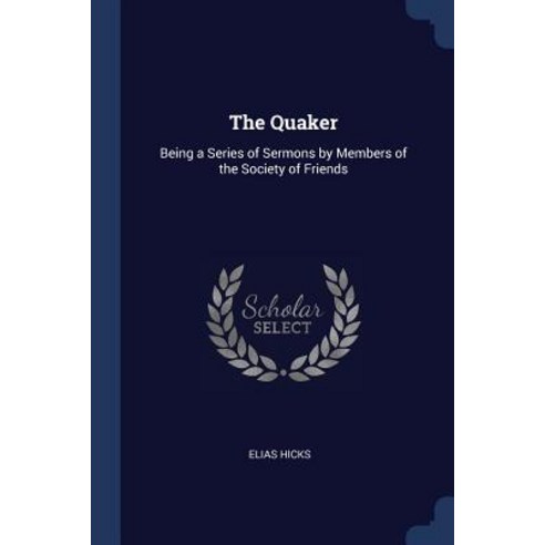 The Quaker: Being a Series of Sermons by Members of the Society of Friends Paperback, Sagwan Press