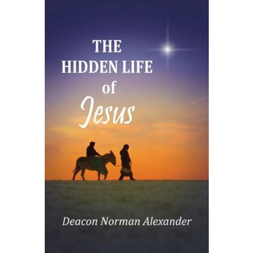 The Hidden Life of Jesus Paperback, Deacon Norman Alexander