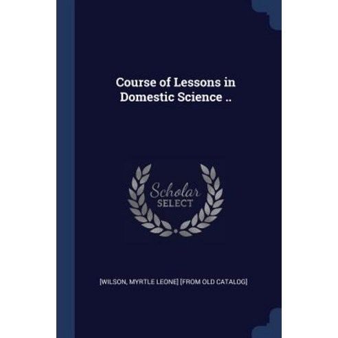 Course of Lessons in Domestic Science .. Paperback, Sagwan Press