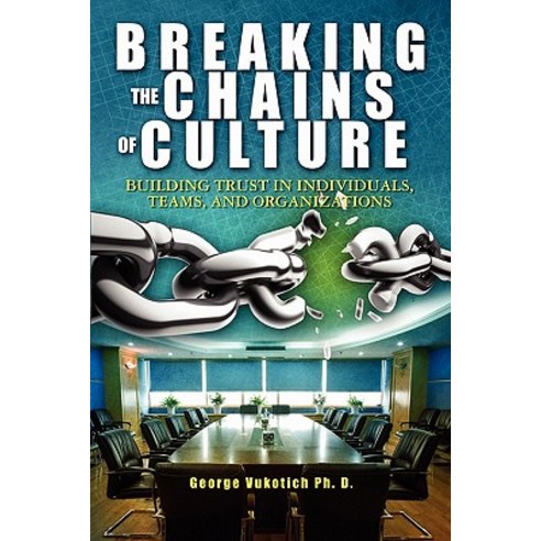 Breaking the Chains of Culture: Building Trust in Individuals Teams and Organizations Paperback, Booksurge Publishing
