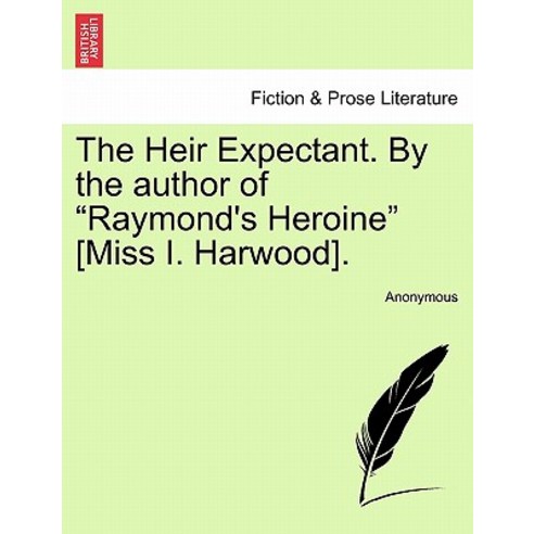 The Heir Expectant. by the Author of "Raymond''s Heroine" [Miss I. Harwood]. Paperback, British Library, Historical Print Editions