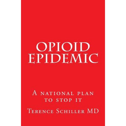 Opioid Epidemic: A National Plan to Stop It Paperback, Createspace Independent Publishing Platform