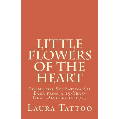 Little Flowers of the Heart: Poems for Sathya Sai Baba from a 19-Year-Old Devotee in 1977 Paperback, Createspace Independent Publishing Platform