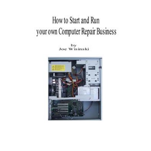 How to Start and Run Your Own Computer Repair Business Paperback, Lulu.com