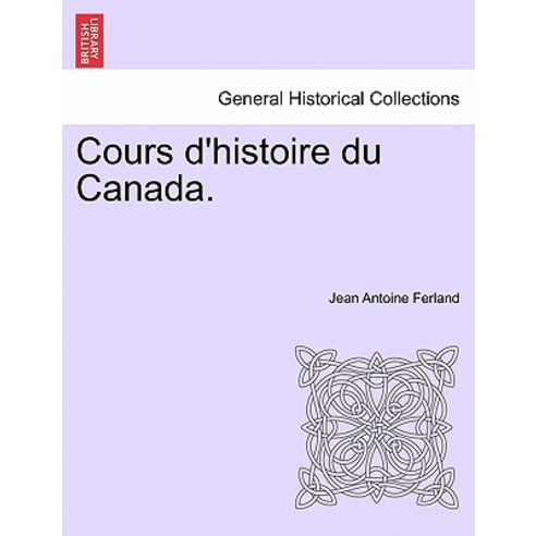 Cours D''Histoire Du Canada. Paperback, British Library, Historical Print Editions