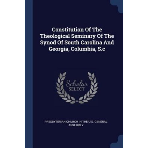 Constitution of the Theological Seminary of the Synod of South Carolina and Georgia Columbia S.C Paperback, Sagwan Press