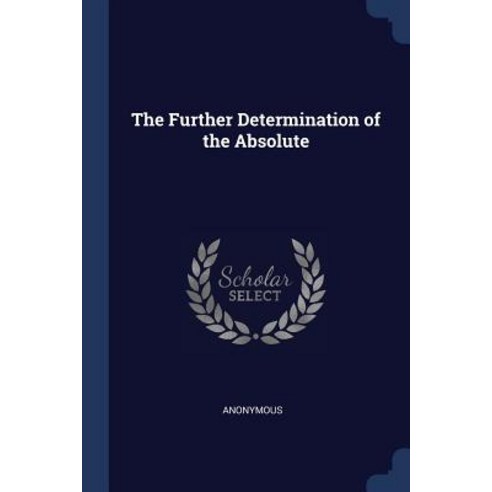The Further Determination of the Absolute Paperback, Sagwan Press