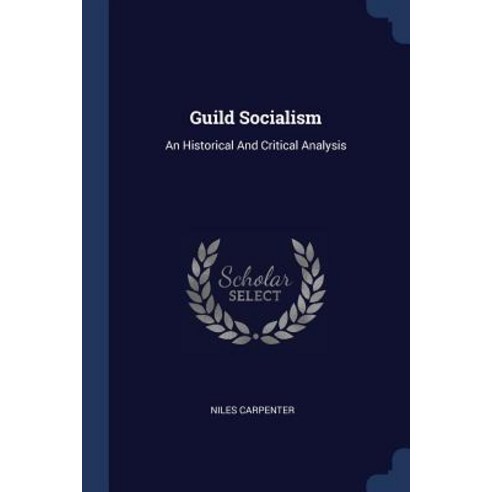 Guild Socialism: An Historical and Critical Analysis Paperback, Sagwan Press