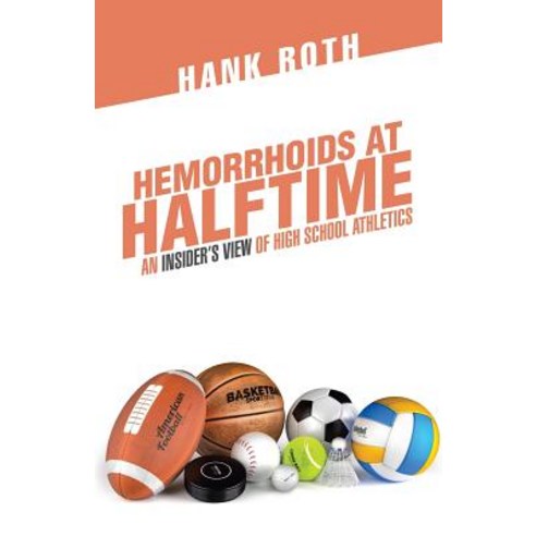 Hemorrhoids at Halftime: An Insider''s View of High School Athletics Paperback, iUniverse