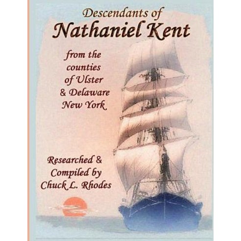 Descendants of Nathaniel Kent: From the Counties of Ulster & Delaware New York Paperback, Createspace Independent Publishing Platform