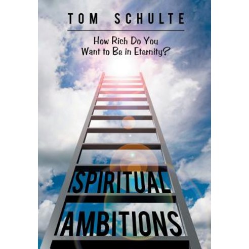 Spiritual Ambitions: How Rich Do You Want to Be in Eternity? Hardcover, WestBow Press