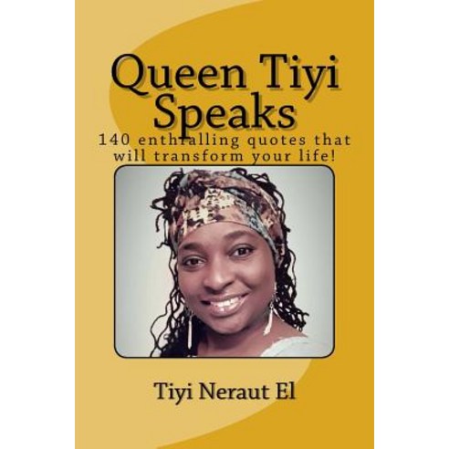 Queen Tiyi Speaks: 140 Enthralling Quotes That Will Transform Your Life! Paperback, Createspace Independent Publishing Platform