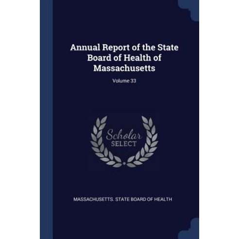 Annual Report of the State Board of Health of Massachusetts; Volume 33 Paperback, Sagwan Press