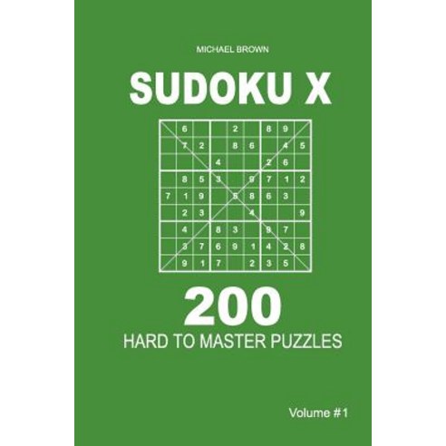 Sudoku X - 200 Hard to Master Puzzles 9x9 (Volume 1) Paperback, Createspace Independent Publishing Platform