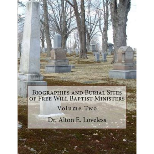 Biographies and Burial Sites of Free Will Baptist Ministers: Volume Two Paperback, Createspace Independent Publishing Platform