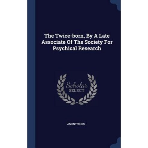 The Twice-Born by a Late Associate of the Society for Psychical Research Hardcover, Sagwan Press