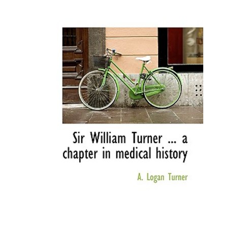 Sir William Turner ... a Chapter in Medical History Hardcover, BiblioLife