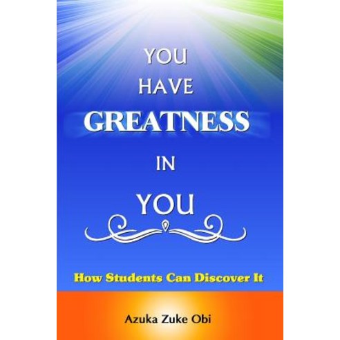 You Have Greatness in You: How Students Can Discover It. Paperback, Createspace Independent Publishing Platform