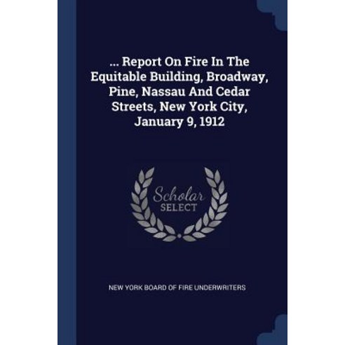 ... Report on Fire in the Equitable Building Broadway Pine Nassau and Cedar Streets New York City January 9 1912 Paperback, Sagwan Press