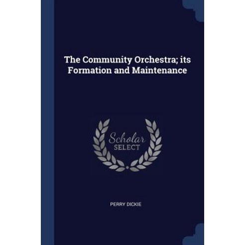 The Community Orchestra; Its Formation and Maintenance Paperback, Sagwan Press