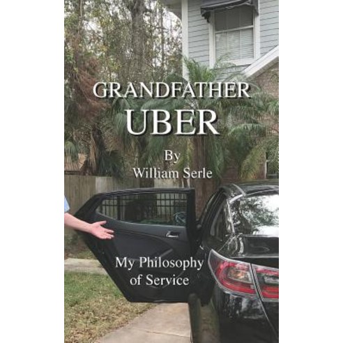 Grandfather Uber My Philosophy of Service: A Philosophy of Service Paperback, Createspace Independent Publishing Platform
