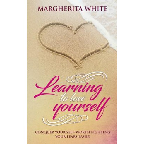 Learning to Love Yourself: Conquer Your Self-Worth Fighting Your Fears Easily Paperback, Createspace Independent Publishing Platform