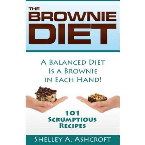 The Brownie Diet: 101 Scrumptious Recipes! Paperback, Homelife Publishers