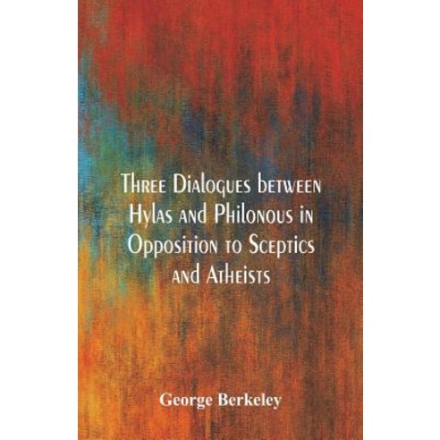 Three Dialogues Between Hylas and Philonous in Opposition to Sceptics and Atheists Paperback, Alpha Editions