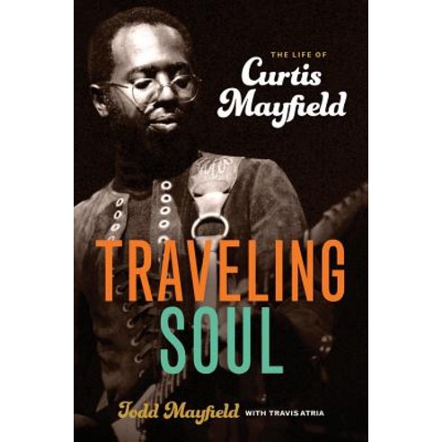 Traveling Soul: The Life of Curtis Mayfield Paperback, Chicago Review Press