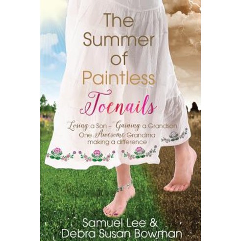 The Summer of Paintless Toenails: Losing a Son--Gaining a Grandson: One Awesome Grandma Making a Difference Paperback, Bowman Initiative