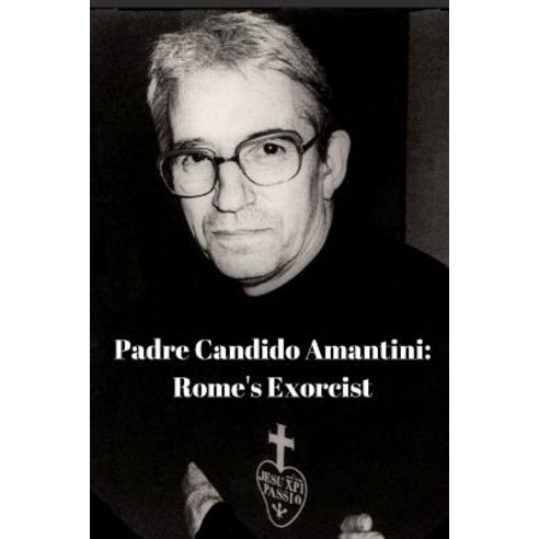 Padre Candido Amantini Cp: Rome''s Exorcist Paperback, Lulu.com